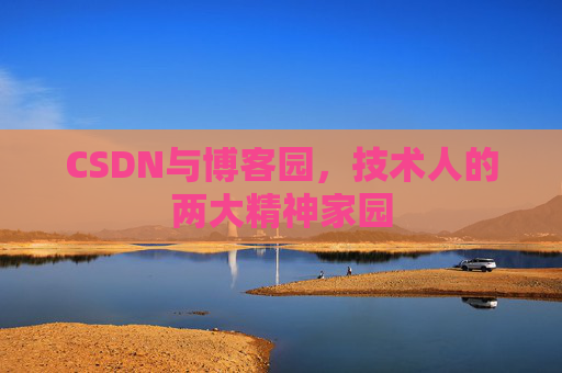CSDN与博客园，技术人的两大精神家园